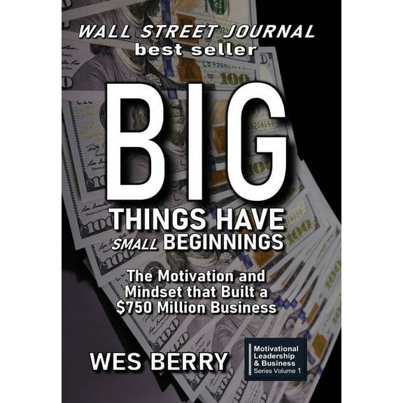 Big Things Have Small Beginnings: The Motivation and Mindset that Built a $750 Million Business, (Hardcover)