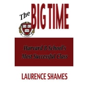 The Big Time The Harvard Business Schools Most Successful Class and How It Shaped America, Paperback