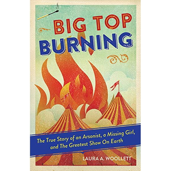 Pre-Owned Big Top Burning: The True Story of an Arsonist, a Missing Girl, and the Greatest Show on Earth (Hardcover) 1613731140 9781613731147