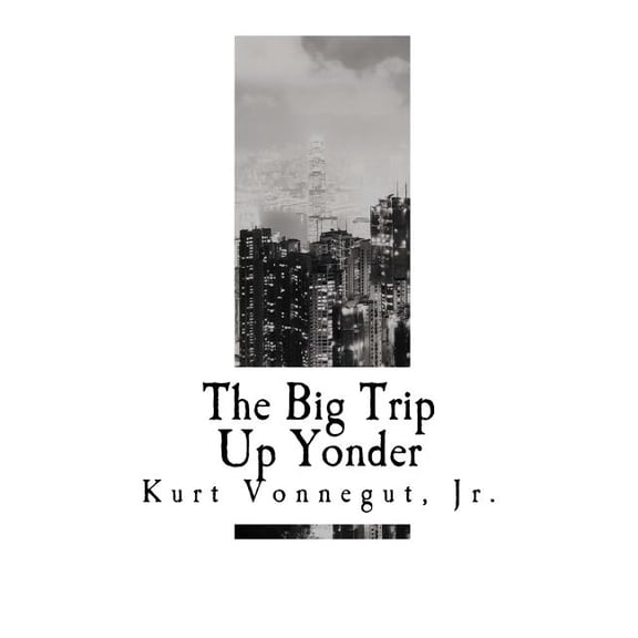 Kurt Vonnegut, Jr: The Big Trip Up Yonder (Paperback)