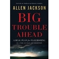 thumbnail image 1 of Big Trouble Ahead: A Real Plan for Flourishing in a Time of Fear and Deception, (Paperback), 1 of 1