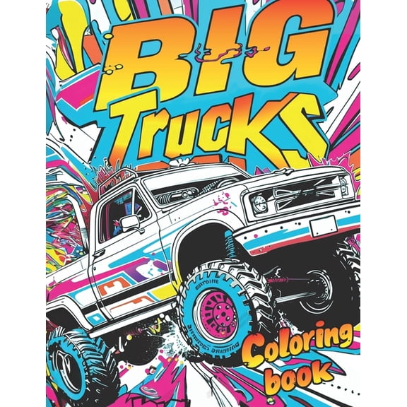 Big Truck Coloring Book For Kids And Teens: 40 Unique Illustrations For Boys And Girls Who Love Monster Trucks, (Paperback)