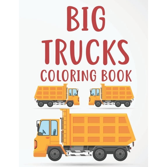 Big Trucks Coloring Book: Truck Designs And Illustrations For Boys To Color, Childrens Coloring And Tracing Activity Pag, (Paperback)