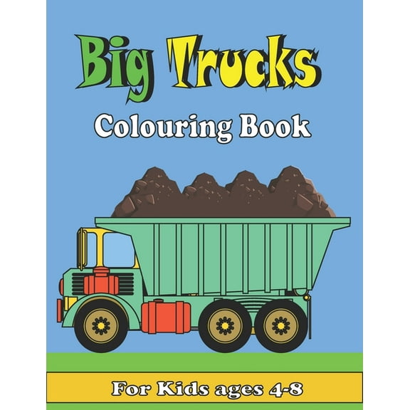 Big Trucks Colouring Book For kids ages 4-8: Kids Coloring Book with All kinds of Trucks, and More. For Toddlers, Preschoolers, Ages 2-4, Ages 4-8