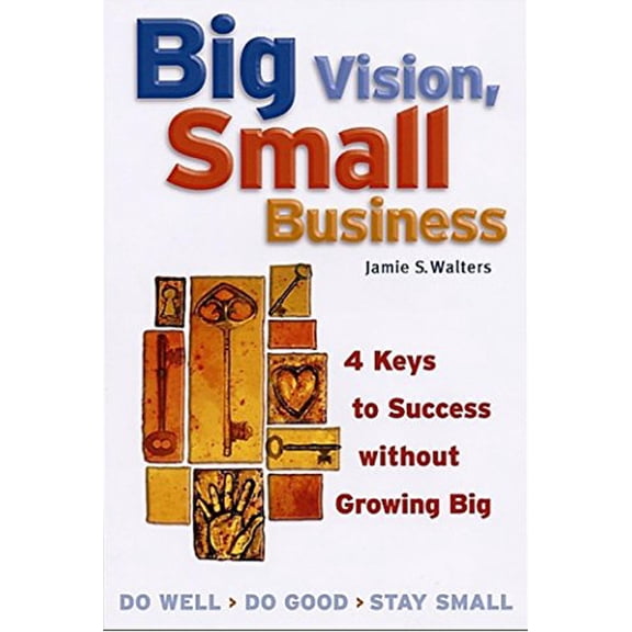 Pre-Owned Big Vision, Small Business: 4 Keys to Success Without Growing Big (Paperback) 1576751880 9781576751886