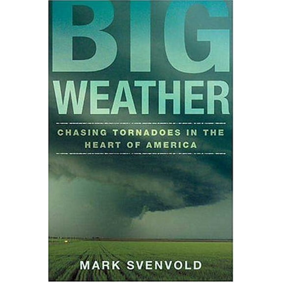 Pre-Owned Big Weather: Chasing Tornadoes in the Heart of America (Hardcover) 0805076468 9780805076462