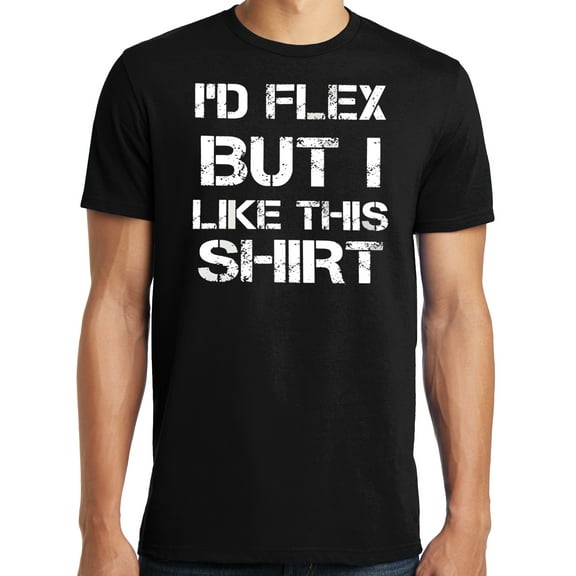 Big and Tall I'd Flex But I Like This Shirt