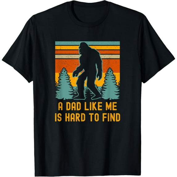 Bigfoot A Dad Like Me Is Hard To Find Funny Dad T-Shirt men and women can wear, black, white, gifts
