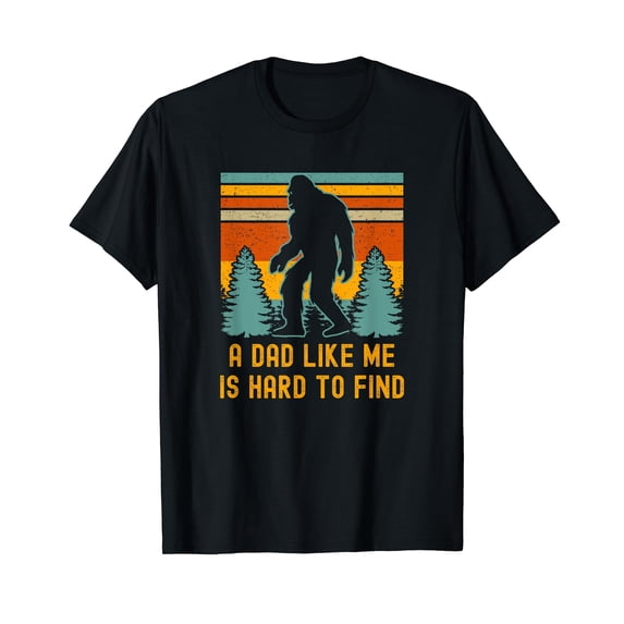 Bigfoot A Dad Like Me Is Hard To Find, Funny Dad T-Shirt