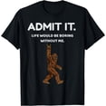 thumbnail image 1 of Bigfoot Admit It Life Would Be Boring Without Me Funny Rock T-Shirt mens t shirt，black，women，funny，misfits，men，journey，t-shirt, 1 of 4