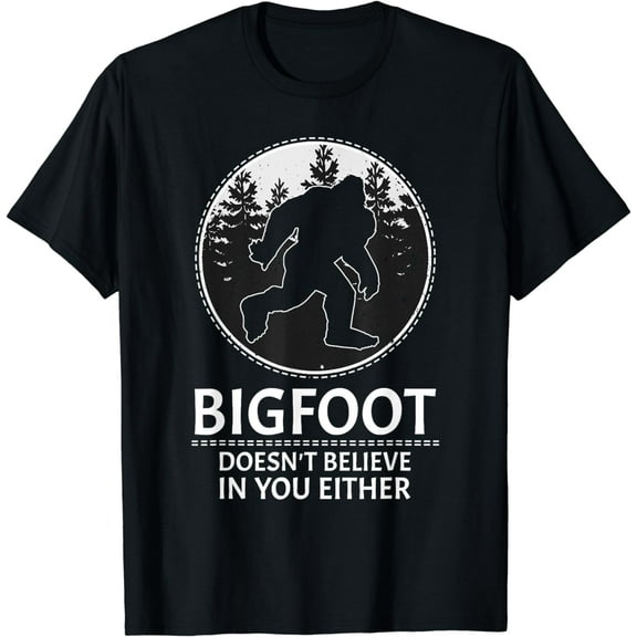 Bigfoot Doesn't Believe In You Either - Sasquatch Gift T-Shirt
