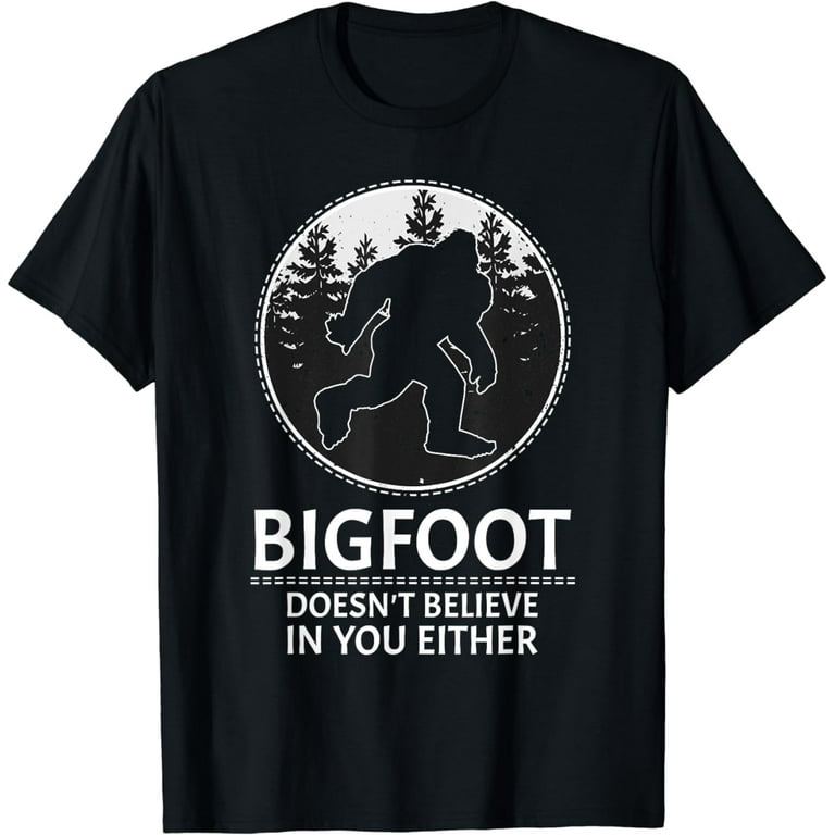 Bigfoot Doesn't Believe In You Either T-Shirt Distressed Big Bigfoot Doesn't Believe In You Either T-Shirt Distressed Big