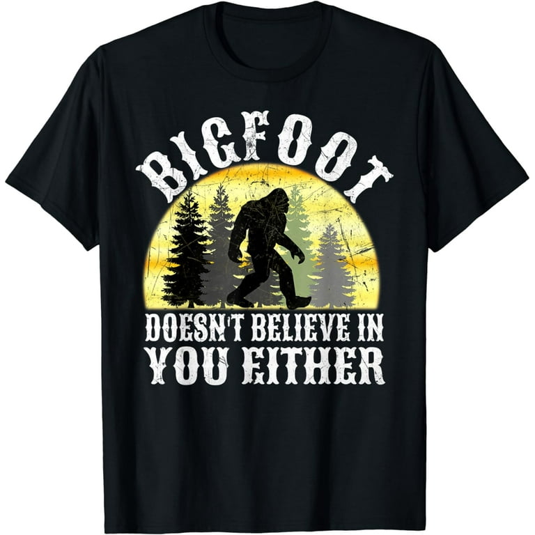 Bigfoot Doesn't Believe In You Either T-Shirt Distressed Big Bigfoot Doesn't Believe In You Either T-Shirt Distressed Big