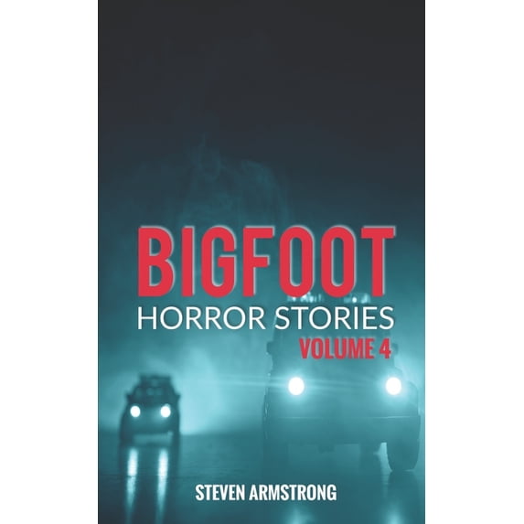 Bigfoot Horror Stories Bigfoot Horror Stories: Volume 4, Book 4, (Paperback)