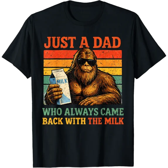 Bigfoot Papa Just A Dad Who Always Came Back With The Milk T-Shirt
