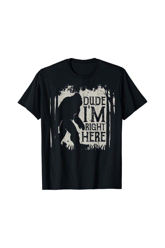 Bigfoot Sasquatch T Shirt Dude I'M Right Here Funny Gifts