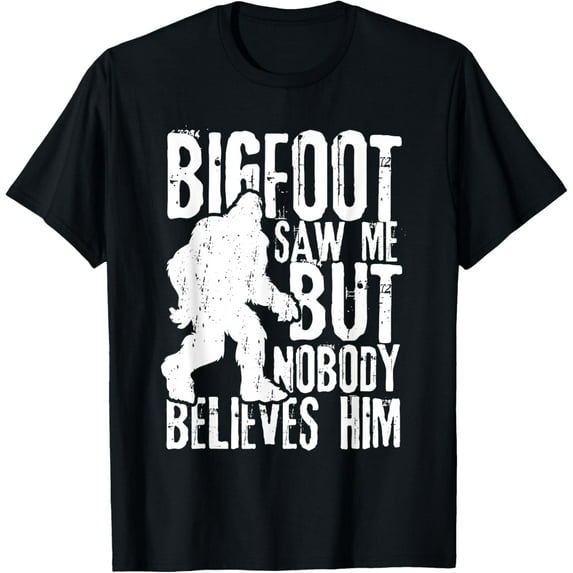 Bigfoot Saw Me But Nobody Believes Him Funny Sasquatch Quote T-Shirt men and women can wear, black, white, gifts