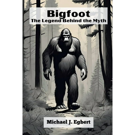 Bigfoot: The Legend Behind the Myth, (Paperback)