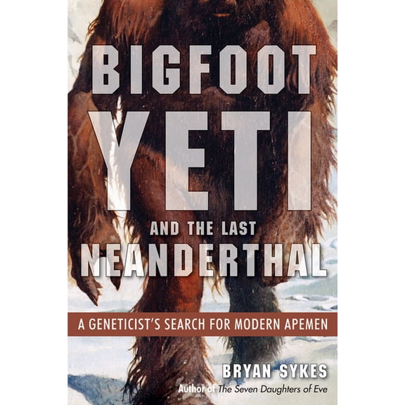 Bigfoot, Yeti, and the Last Neanderthal: A Geneticist's Search for Modern Apemen, (Paperback)