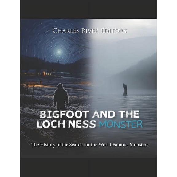 Bigfoot and the Loch Ness Monster: The History of the Search for the World Famous Monsters (Paperback)