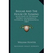 Biggar And The House Of Fleming An Account Of The Biggar District, Archeological, Historical, And Biographical 1867 Paperback 116458779X 9781164587798 William Hunter