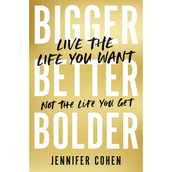 Bigger, Better, Bolder: Live the Life You Want, Not the Life You Get, (Hardcover)