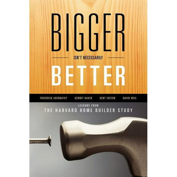 Bigger Isn't Necessarily Better: Lessons from the Harvard Home Builder Study, (Paperback)