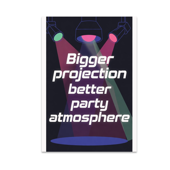 Bigger Projection Better Party Atmosphere - Tech Enthusiast - 13x19 Poster Print