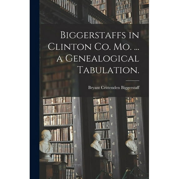 Biggerstaffs in Clinton Co. Mo. ... a Genealogical Tabulation., (Paperback)