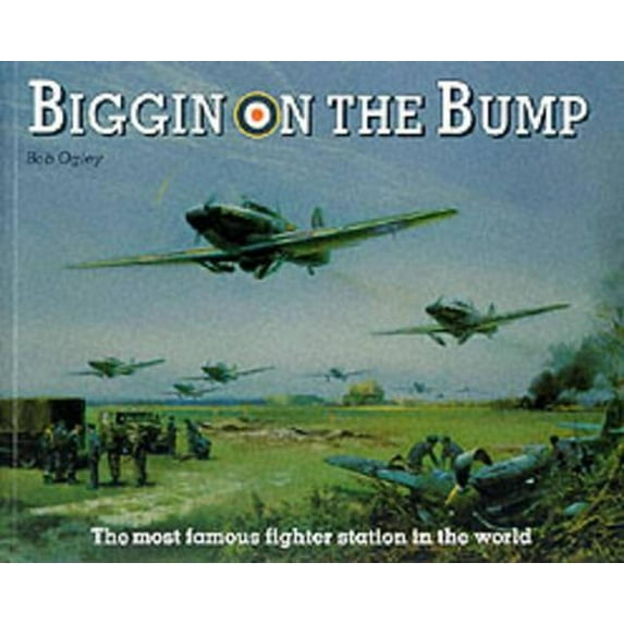 Biggin on the Bump: The Most Famous Fighter Station in the World (Paperback) by Bob Ogley