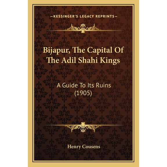 Bijapur, The Capital Of The Adil Shahi Kings : A Guide To Its Ruins (1905) (Paperback)