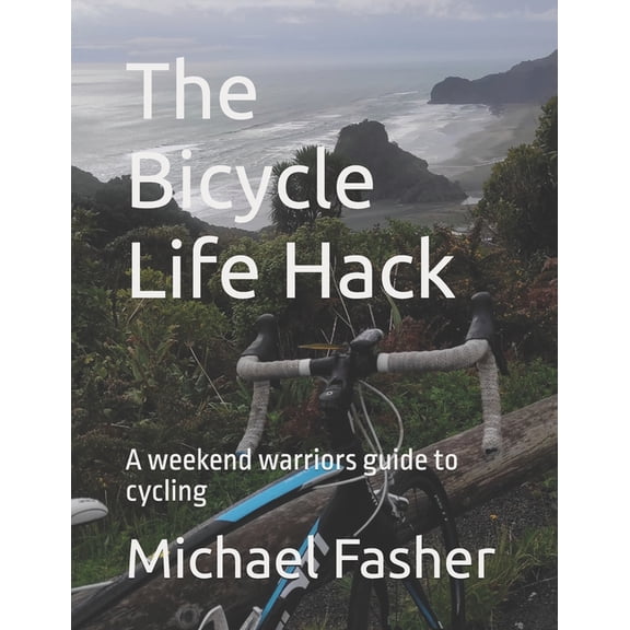 Bike Hack UK The Bicycle Life Hack: A weekend warriors guide to cycling, (Paperback)