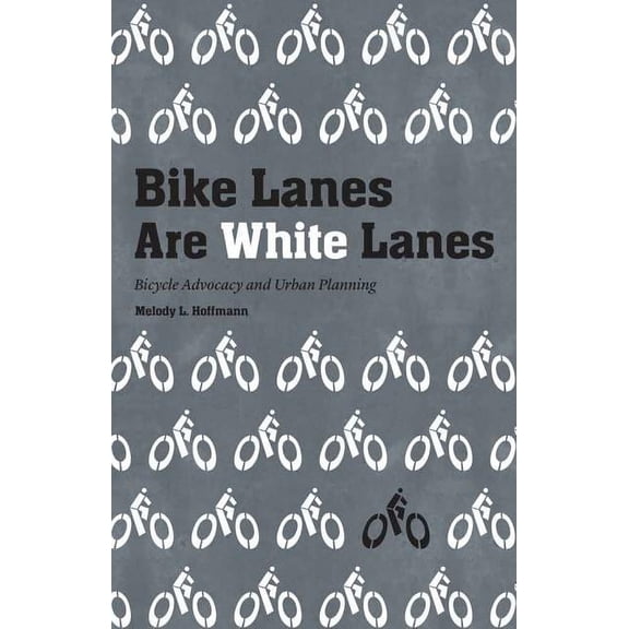 Bike Lanes Are White Lanes: Bicycle Advocacy and Urban Planning, (Hardcover)