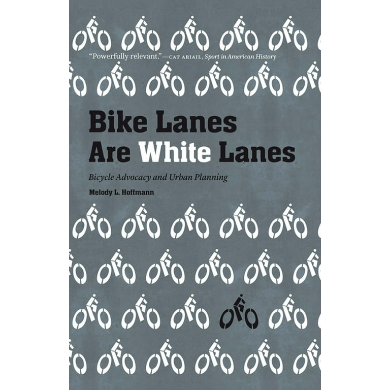 Bike Lanes Are White Lanes Bicycle Advocacy and Urban Planning