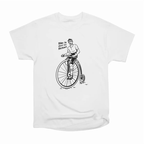 Bike is short for Bichael T-Shirt Tee Gift For Him Merch For Her Apparel For Friend