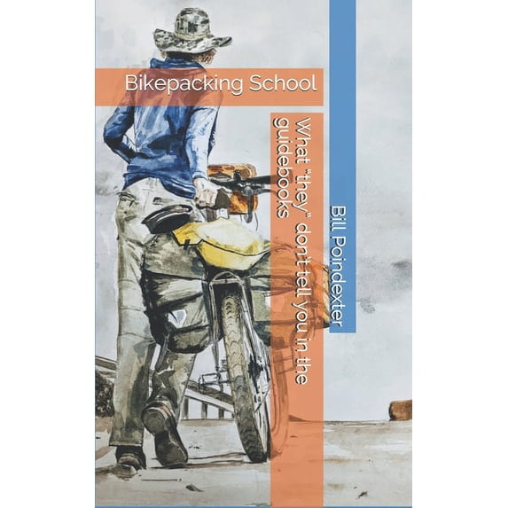 Whole Earth Guide Bikepacking School: What 'they' don't tell you in the guidebooks, Book 1, (Paperback)