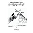 thumbnail image 1 of Biking: How To Climb (Almost) Indefinitely, Even If You're Only Moderately Fit, (Paperback), 1 of 1
