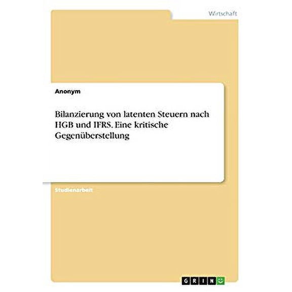 Bilanzierung von latenten Steuern nach HGB und IFRS. Eine kritische Gegenberstellung German Edition Paperback 3668753059 9783668753051 Anonym