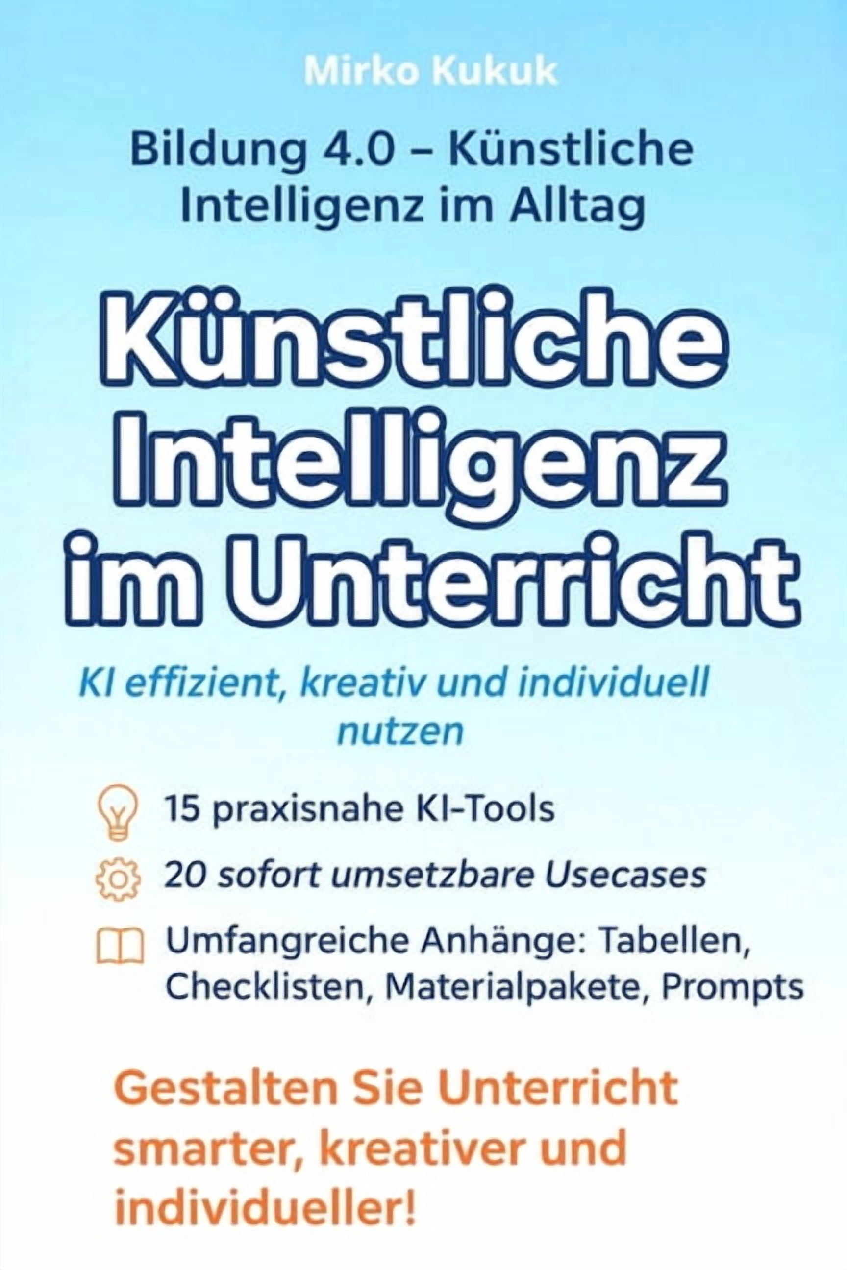 Bildung 4.0 - Künstliche Intelligenz Im Künstliche Intelligenz im Unterricht: KI effizient, kreativ und individuell nutzen: 15 KI-Tools, 20 praxisnahe Usecases , (Paperback)