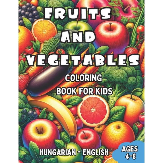Bilingual Books for Children (English-Hu Hungarian - English Fruits and Vegetables Coloring Book for Kids Ages 4-8: Bilingual Coloring Book with English Translat, Book 8, (Paperback)