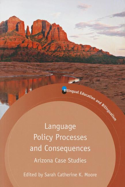 Bilingual Education \u0026 Bilingualism: Language Policy Processes and Consequences: Arizona Case Studies (Paperback)