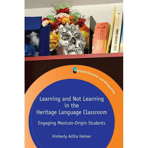 Bilingual Education & Bilingualism Learning and Not Learning in the Heritage Language Classroom: Engaging Mexican-Origin Students, Book 121, (Paperback)