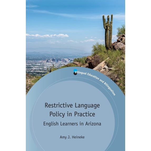 Bilingual Education & Bilingualism Restrictive Language Policy in Practice: English Learners in Arizona, Book 103, (Paperback)