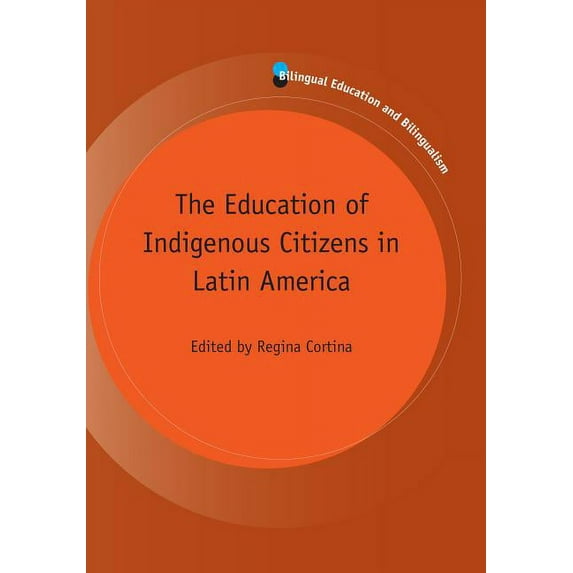 Bilingual Education & Bilingualism The Education of Indigenous Citizens in Latin America, Book 95, (Hardcover)