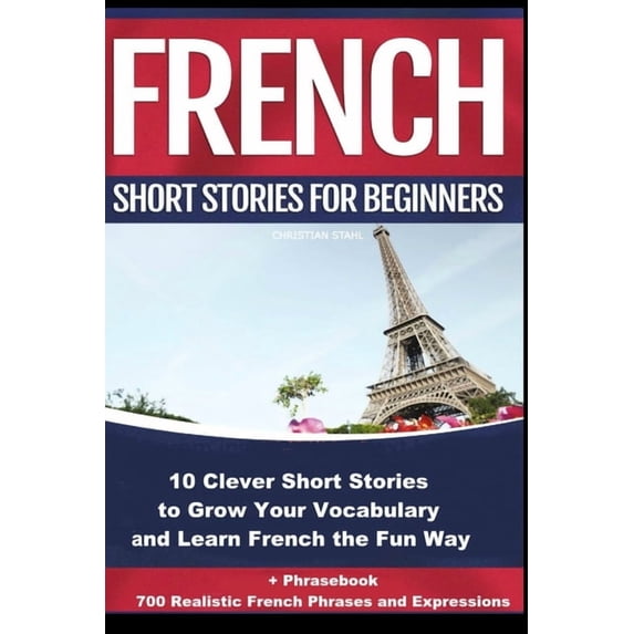 Bilingual French Learning Book French Short Stories for Beginners 10 Clever Short Stories to Grow Your Vocabulary and Learn French the Fun Way: 10 Clev, Book 2, (Paperback)