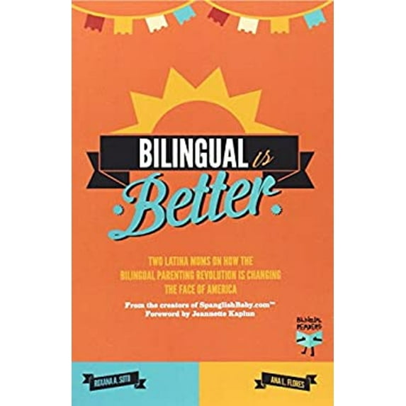 Pre-Owned Bilingual Is Better: Two Latina Moms on How the Bilingual Parenting Revolution is Changing the Face of America (Paperback) 8492968214 9788492968213