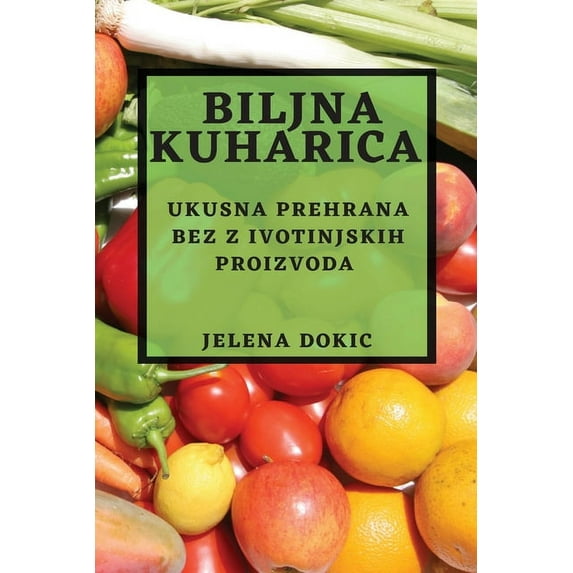 Biljna kuharica: Ukusna prehrana bez z ivotinjskih proizvoda, (Paperback)