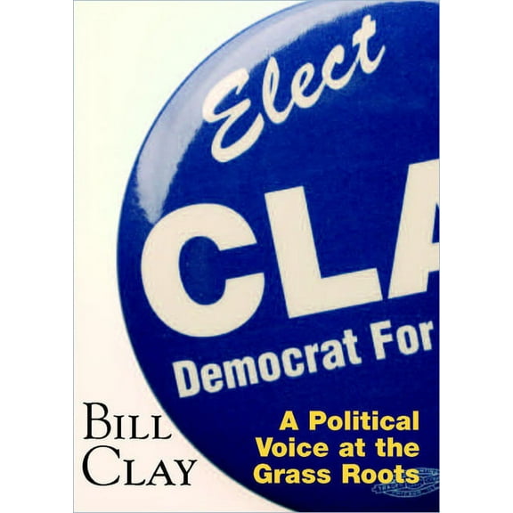 Bill Clay : A Political Voice at the Grass Roots (Hardcover)