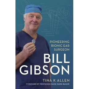 Bill Gibson : Pioneering Bionic Ear Surgeon (Paperback)