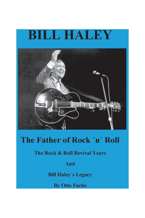 Bill Haley - The Father Of Rock & Roll - Book 2: The Rock & Roll Revival Years And Bill Haleys Legacy, (Paperback)